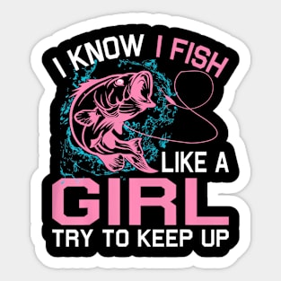 Fishing I Know I Fish Like A Girl Try To Keep Up Sticker